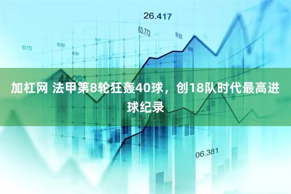 加杠网 法甲第8轮狂轰40球，创18队时代最高进球纪录